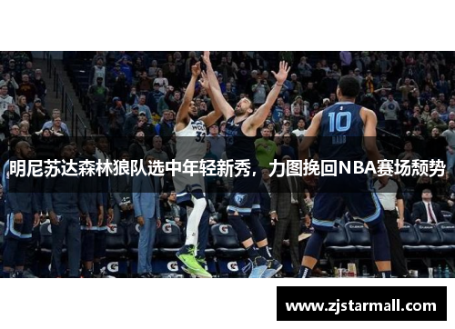 明尼苏达森林狼队选中年轻新秀，力图挽回NBA赛场颓势